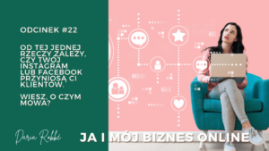 Read more about the article #22 Od tej jednej rzeczy zależy, czy Twój Instagram czy Facebook przyniosą Ci klientów. Wiesz, o czym mowa?
