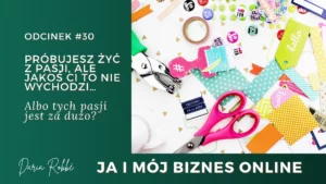 Read more about the article #30 Próbujesz żyć z pasji, ale jakoś Ci to nie wychodzi… albo tych pasji jest za dużo?