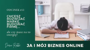 Read more about the article #12 – Chcesz rozwijać markę, budować firmę – ale czy masz na to energię?
