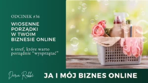 Read more about the article #36 Wiosenne porządki w twoim biznesie online. Jakie 6 stref warto porządnie „wysprzątać”?