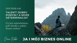 Read more about the article #38 Talent? Dobry pomysł? A może determinacja? Czyli co jest najważniejsze w udanym biznesie online