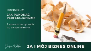 Read more about the article #39 Jak pokonać perfekcjonizm – i wreszcie zacząć robić to, o czym marzysz