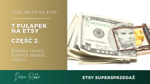 Read more about the article 7 pułapek na Etsy [część 2]. Kolejne rzeczy, których musisz unikać