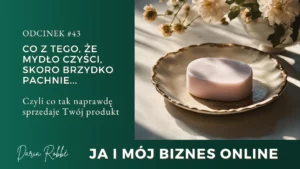 Read more about the article #43 Kiedy mydło dobrze czyści, ale brzydko pachnie… Co tak naprawdę sprzedaje Twój produkt?