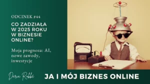 Read more about the article #44 Co zadziała w 2025 roku w biznesie online? Moja prognoza: AI, nowe zawody, inwestycje